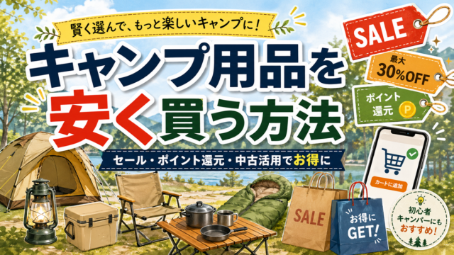 キャンプ用品を安く買う6つの方法。スノーピークなど人気ギアをお得に買うコツ