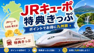 JRキューポ特典きっぷの予約方法とお得なポイントの貯め方・使い方を徹底解説