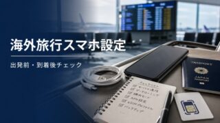 海外旅行スマホ設定 出発前 到着後 帰国後チェックリスト