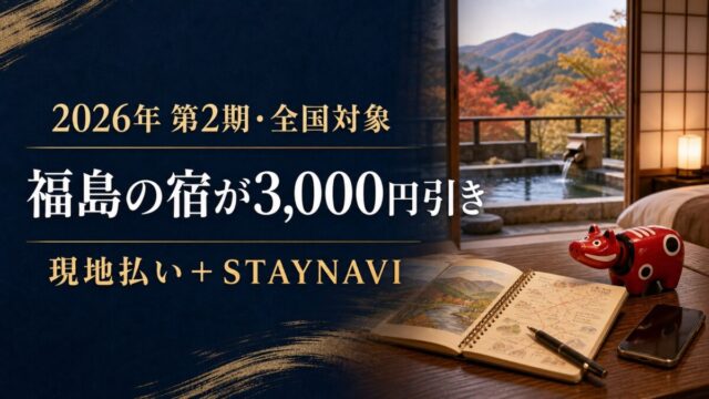 福島県「また来て。」割2026第2期の対象期間、1人1泊3,000円割引、現地払い、STAYNAVIクーポン発行手順、対象外予約を整理します。
