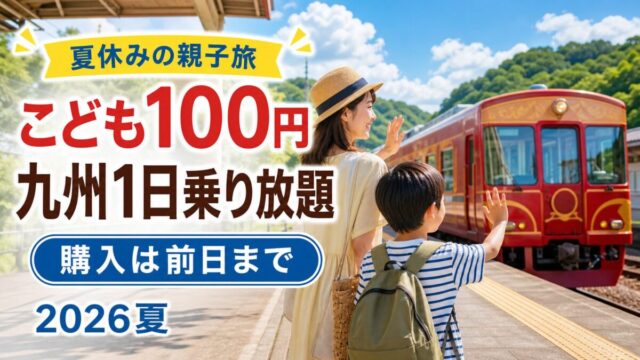 JR九州こどもぼうけんきっぷ2026夏は小学6年生以下100円で1日利用